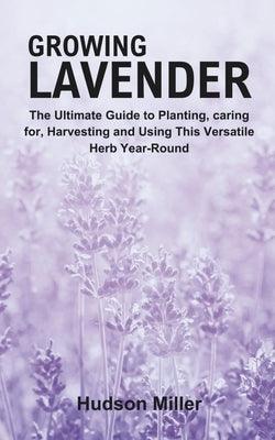 Growing Lavender: The Ultimate Guide to Planting, caring for, Harvesting and Using This Versatile Herb Year-Round - Paperback | Diverse Reads