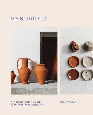 Handbuilt: A Modern Potter's Guide to Handbuilding with Clay - Hardcover | Diverse Reads