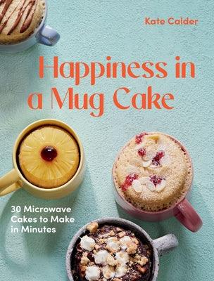 Happiness in a Mug Cake: 30 Microwave Cakes to Make in 5 Minutes - Hardcover | Diverse Reads