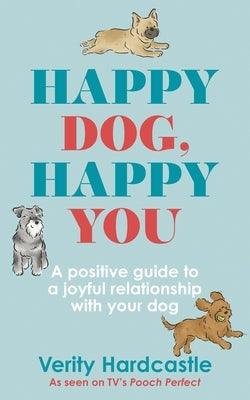 Happy Dog, Happy You: Build a Joyful Relationship with Your Dog - Hardcover | Diverse Reads