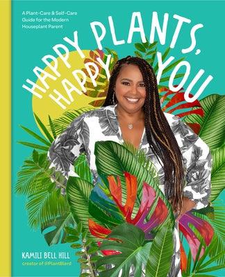 Happy Plants, Happy You: A Plant-Care & Self-Care Guide for the Modern Houseplant Parent - Hardcover | Diverse Reads
