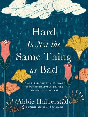 Hard Is Not the Same Thing as Bad: The Perspective Shift That Could Completely Change the Way You Mother - Hardcover | Diverse Reads