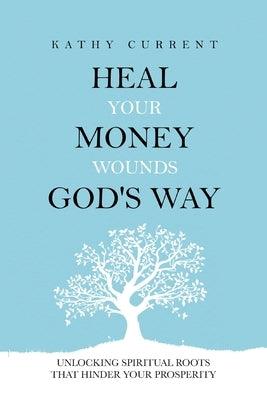 Heal Your Money Wounds God's Way: Unlocking Spiritual Roots that Hinder Your Prosperity - Paperback | Diverse Reads