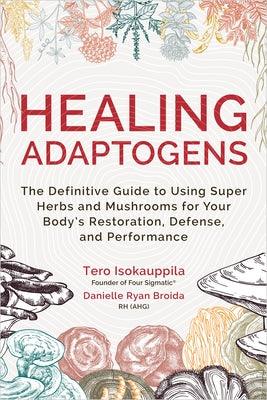 Healing Adaptogens: The Definitive Guide to Using Super Herbs and Mushrooms for Your Body's Restoration, Defense, and Performance - Hardcover | Diverse Reads