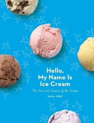 Hello, My Name Is Ice Cream: The Art and Science of the Scoop: A Cookbook - Hardcover | Diverse Reads