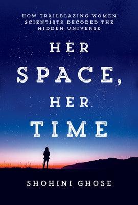 Her Space, Her Time: How Trailblazing Women Scientists Decoded the Hidden Universe - Hardcover | Diverse Reads
