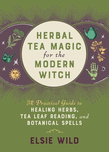 Herbal Tea Magic for the Modern Witch: A Practical Guide to Healing Herbs, Tea Leaf Reading, and Botanical Spells - Hardcover | Diverse Reads