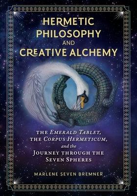 Hermetic Philosophy and Creative Alchemy: The Emerald Tablet, the Corpus Hermeticum, and the Journey Through the Seven Spheres - Hardcover | Diverse Reads