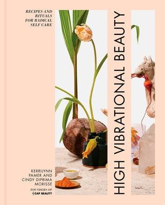 High Vibrational Beauty: Recipes & Rituals for Radical Self Care - Hardcover | Diverse Reads