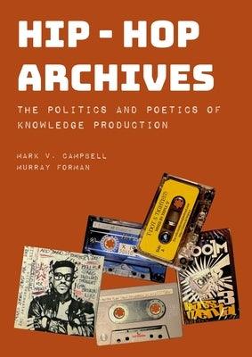 Hip-Hop Archives: The Politics and Poetics of Knowledge Production - Hardcover | Diverse Reads