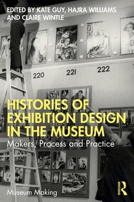 Histories of Exhibition Design in the Museum: Makers, Process, and Practice - Paperback | Diverse Reads