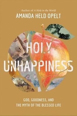 Holy Unhappiness: God, Goodness, and the Myth of the Blessed Life - Hardcover | Diverse Reads