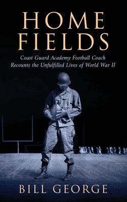 Home Fields: Coast Guard Academy Football Coach Recounts the Unfulfilled Lives of World War II - Hardcover | Diverse Reads