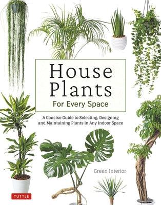 House Plants for Every Space: A Concise Guide to Selecting, Designing and Maintaining Plants in Any Indoor Space - Hardcover | Diverse Reads