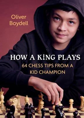 How a King Plays: 64 Chess Tips from a Kid Champion - Hardcover | Diverse Reads