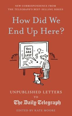 How Did We End Up Here?: Unpublished Letters to the Daily Telegraph - Hardcover | Diverse Reads