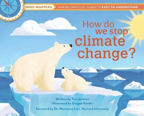 How Do We Stop Climate Change?: Mind Mappers: Making Difficult Subjects Easy to Understand - Hardcover | Diverse Reads