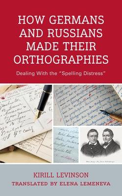 How Germans and Russians Made Their Orthographies: Dealing With the "Spelling Distress" - Hardcover | Diverse Reads