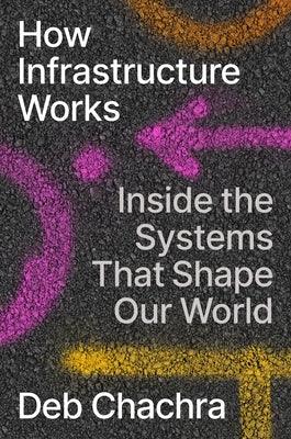 How Infrastructure Works: Inside the Systems That Shape Our World - Hardcover | Diverse Reads