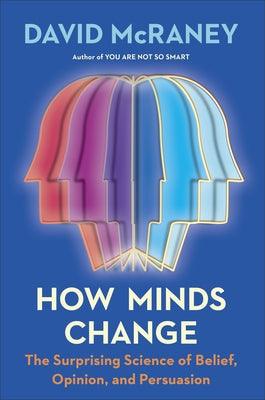 How Minds Change: The Surprising Science of Belief, Opinion, and Persuasion - Hardcover | Diverse Reads