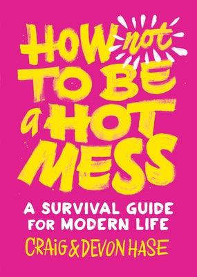 How Not to Be a Hot Mess: A Survival Guide for Modern Life - Hardcover | Diverse Reads