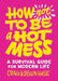How Not to Be a Hot Mess: A Survival Guide for Modern Life - Hardcover | Diverse Reads