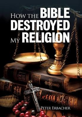 How The Bible Destroyed My Religion - Hardcover | Diverse Reads