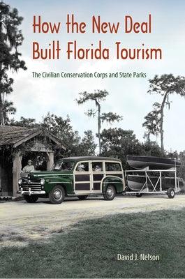 How the New Deal Built Florida Tourism: The Civilian Conservation Corps and State Parks - Paperback | Diverse Reads