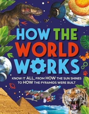 How the World Works: Know It All, from How the Sun Shines to How the Pyramids Were Built - Paperback | Diverse Reads