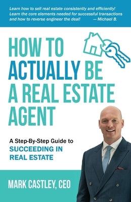 How to Actually Be A Real Estate Agent: A Step By Step Guide To Succeeding In Real Estate - Paperback | Diverse Reads