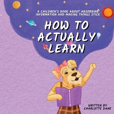 How to Actually Learn: A Children's Book About Absorbing Information and Making Things Stick - Paperback | Diverse Reads