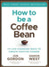 How to Be a Coffee Bean: 111 Life-Changing Ways to Create Positive Change - Hardcover | Diverse Reads