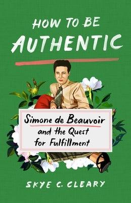 How to Be Authentic: Simone de Beauvoir and the Quest for Fulfillment - Hardcover | Diverse Reads