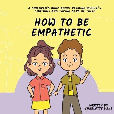 How To Be Empathetic: A Children's Book About Reading People's Emotions and Taking Care of Them - Paperback | Diverse Reads