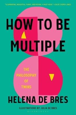 How to Be Multiple: The Philosophy of Twins - Hardcover | Diverse Reads