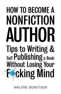 How to Become a Nonfiction Author: Tips to Writing & Self Publishing Without Losing Your F*cking Mind - Paperback | Diverse Reads