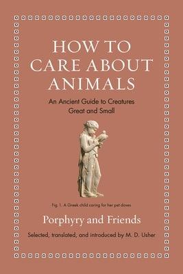 How to Care about Animals: An Ancient Guide to Creatures Great and Small - Hardcover | Diverse Reads