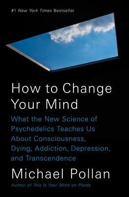 How to Change Your Mind: What the New Science of Psychedelics Teaches Us about Consciousness, Dying, Addiction, Depression, and Transcendence - Hardcover | Diverse Reads