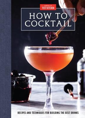 How to Cocktail: Recipes and Techniques for Building the Best Drinks - Hardcover | Diverse Reads
