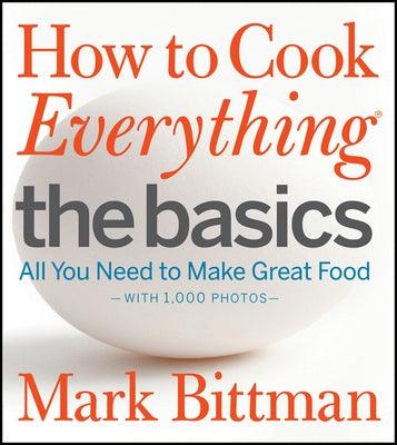 How to Cook Everything: The Basics: All You Need to Make Great Food--With 1,000 Photos: A Beginner Cookbook - Hardcover | Diverse Reads