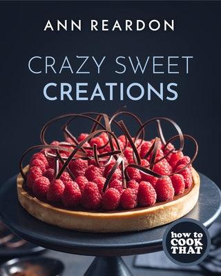 How to Cook That: Crazy Sweet Creations (You Tube's Ann Reardon Cookbook) - Hardcover | Diverse Reads