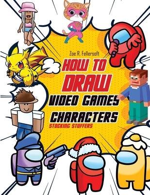 How To Draw Video Games Characters: Learn To Draw Cartoons and Your Favorite Characters With This Drawing Guide in Easy Steps - Paperback | Diverse Reads