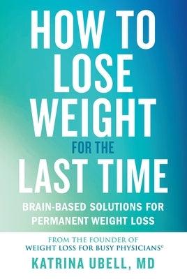 How to Lose Weight for the Last Time: Brain-Based Solutions for Permanent Weight Loss - Hardcover | Diverse Reads