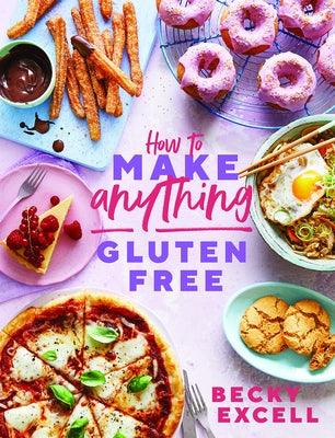 How to Make Anything Gluten-Free: Over 100 Recipes for Everything from Home Comforts to Fakeaways, Cakes to Dessert, Brunch to Bread! - Hardcover | Diverse Reads
