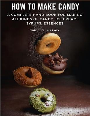 How To Make Candy: A Complete Hand Book For Making All Kinds Of Candy, Ice Cream, Syrups, Essences - Paperback | Diverse Reads