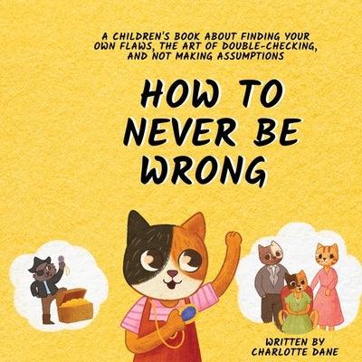 How to Never Be Wrong: A Children's Book About Finding Your Own Flaws, The Art of Double-Checking, and Not Making Assumptions - Paperback | Diverse Reads