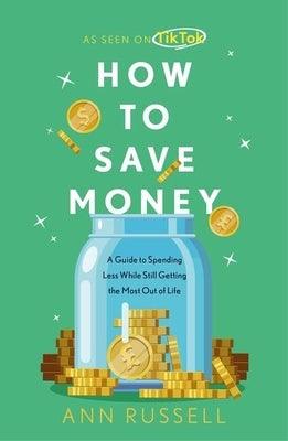 How to Save Money: A Guide to Spending Less While Still Getting the Most Out of Life - Hardcover | Diverse Reads