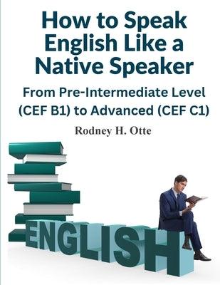 How to Speak English Like a Native Speaker: From Pre-Intermediate Level (CEF B1) to Advanced (CEF C1) - Paperback | Diverse Reads