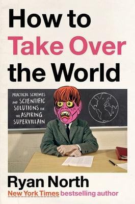 How to Take Over the World: Practical Schemes and Scientific Solutions for the Aspiring Supervillain - Hardcover | Diverse Reads