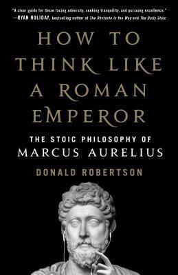 How to Think Like a Roman Emperor: The Stoic Philosophy of Marcus Aurelius - Hardcover | Diverse Reads